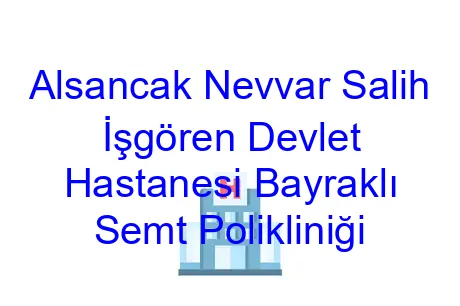 Alsancak Nevvar Salih İşgören Devlet Hastanesi Bayraklı Semt Polikliniği