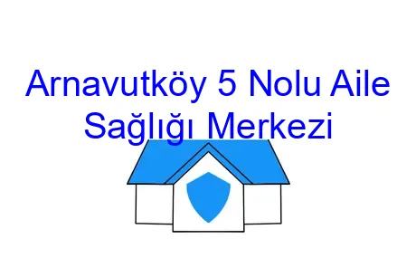 Arnavutköy 5 Nolu Aile Sağlığı Merkezi