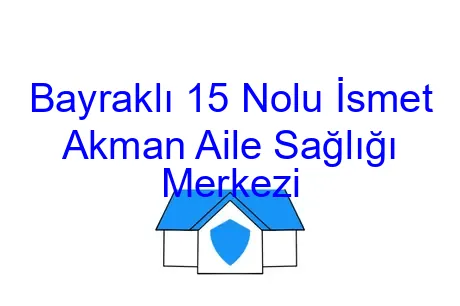 Bayraklı 15 Nolu İsmet Akman Aile Sağlığı Merkezi