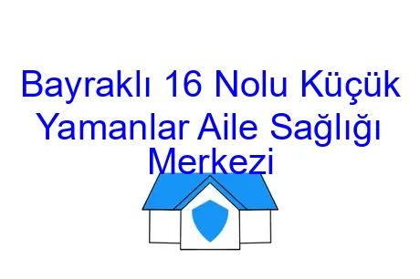Bayraklı 16 Nolu Küçük Yamanlar Aile Sağlığı Merkezi