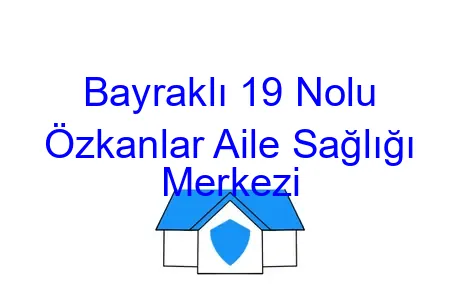 Bayraklı 19 Nolu Özkanlar Aile Sağlığı Merkezi