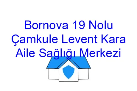 Bornova 19 Nolu Çamkule Levent Kara Aile Sağlığı Merkezi