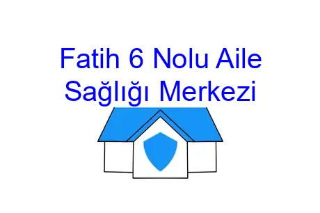 Fatih 6 Nolu Aile Sağlığı Merkezi