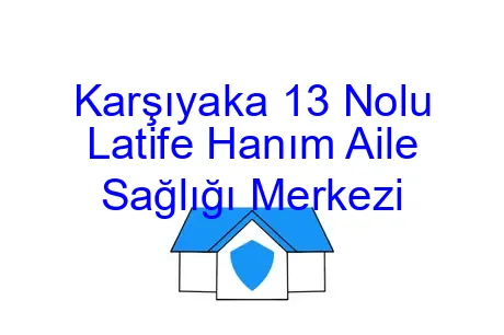 Karşıyaka 13 Nolu Latife Hanım Aile Sağlığı Merkezi