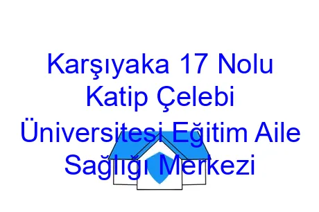 Karşıyaka 17 Nolu Katip Çelebi Üniversitesi Eğitim Aile Sağlığı Merkezi