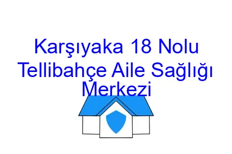 Karşıyaka 18 Nolu Tellibahçe Aile Sağlığı Merkezi