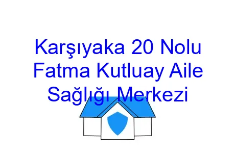 Karşıyaka 20 Nolu Fatma Kutluay Aile Sağlığı Merkezi