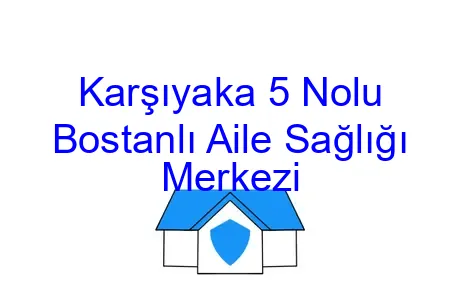 Karşıyaka 5 Nolu Bostanlı Aile Sağlığı Merkezi