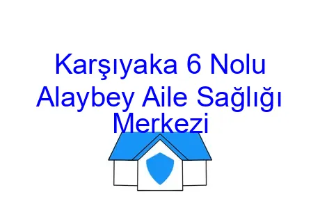 Karşıyaka 6 Nolu Alaybey Aile Sağlığı Merkezi
