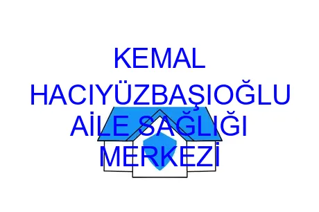 KEMAL HACIYÜZBAŞIOĞLU AİLE SAĞLIĞI MERKEZİ