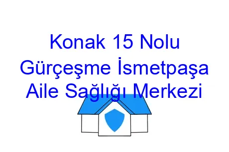 Konak 15 Nolu Gürçeşme İsmetpaşa Aile Sağlığı Merkezi