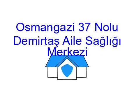 Osmangazi 37 Nolu Demirtaş Aile Sağlığı Merkezi