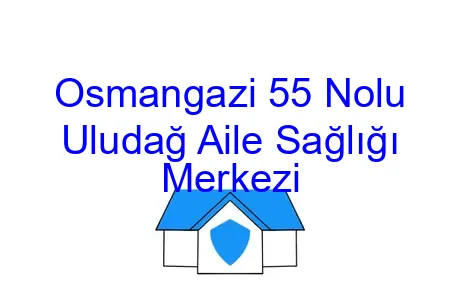 Osmangazi 55 Nolu Uludağ Aile Sağlığı Merkezi