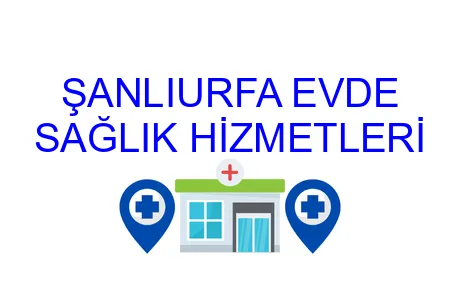 ŞANLIURFA EVDE SAĞLIK HİZMETLERİ