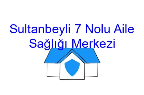 Sultanbeyli 7 Nolu Aile Sağlığı Merkezi