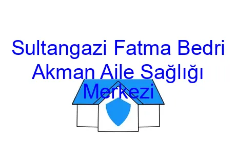 Sultangazi Fatma Bedri Akman Aile Sağlığı Merkezi