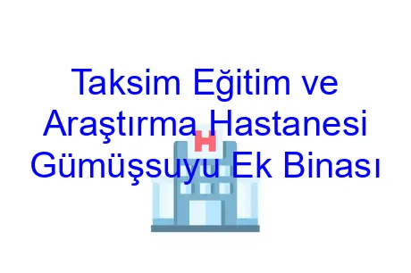 Taksim Eğitim ve Araştırma Hastanesi Gümüşsuyu Ek Binası