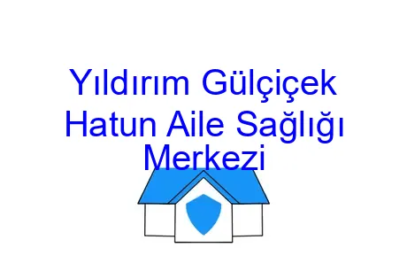 Yıldırım Gülçiçek Hatun Aile Sağlığı Merkezi