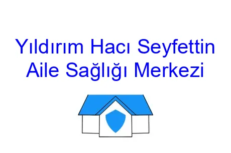 Yıldırım Hacı Seyfettin Aile Sağlığı Merkezi